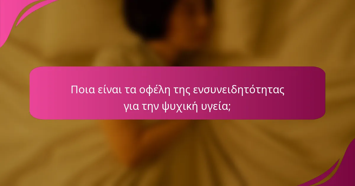 Ποια είναι τα οφέλη της ενσυνειδητότητας για την ψυχική υγεία;