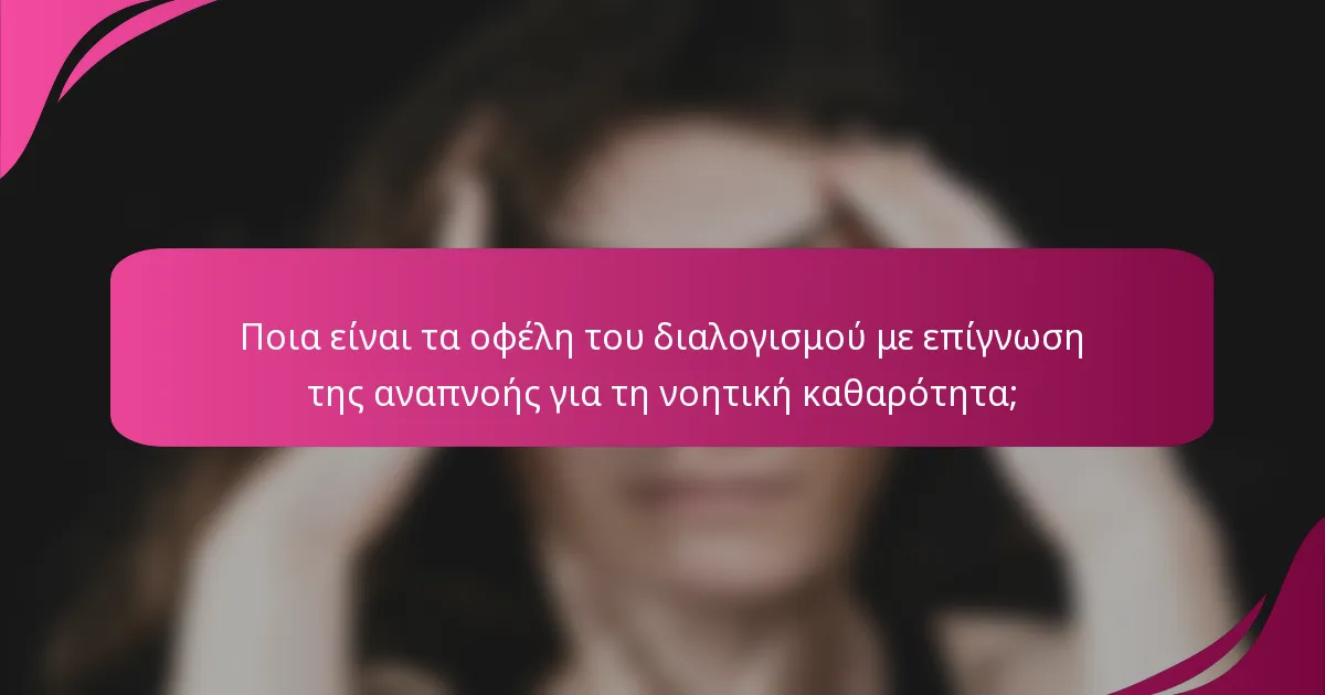 Ποια είναι τα οφέλη του διαλογισμού με επίγνωση της αναπνοής για τη νοητική καθαρότητα;
