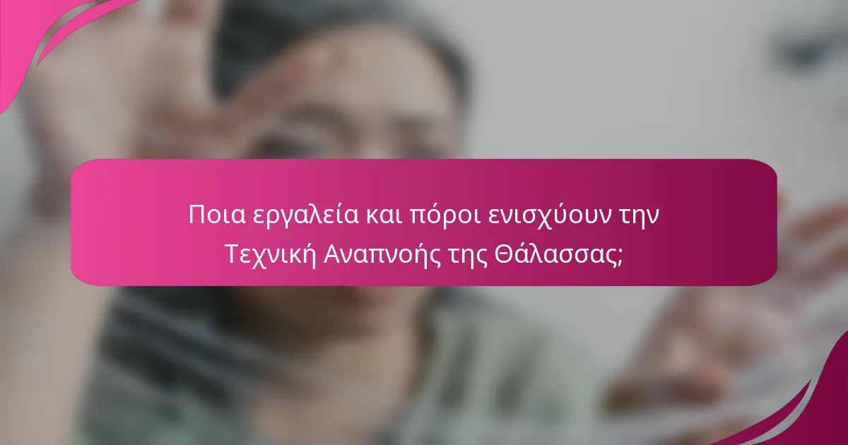 Ποια εργαλεία και πόροι ενισχύουν την Τεχνική Αναπνοής της Θάλασσας;