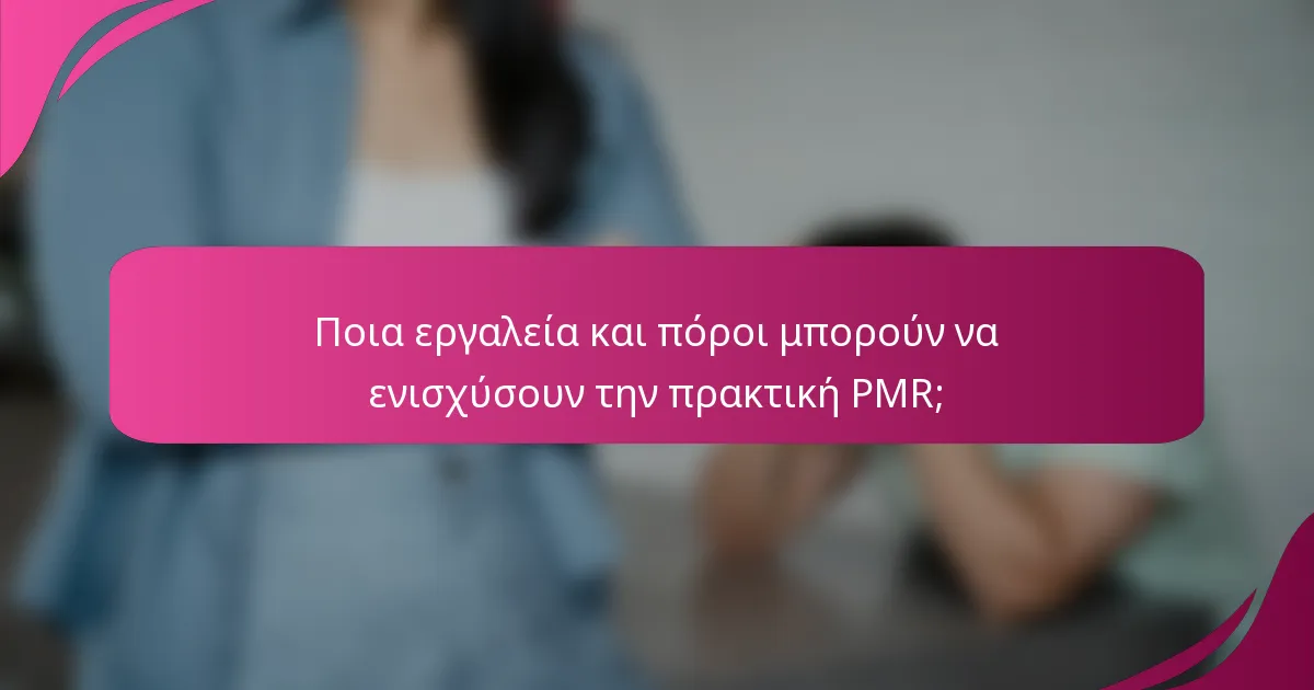 Ποια εργαλεία και πόροι μπορούν να ενισχύσουν την πρακτική PMR;