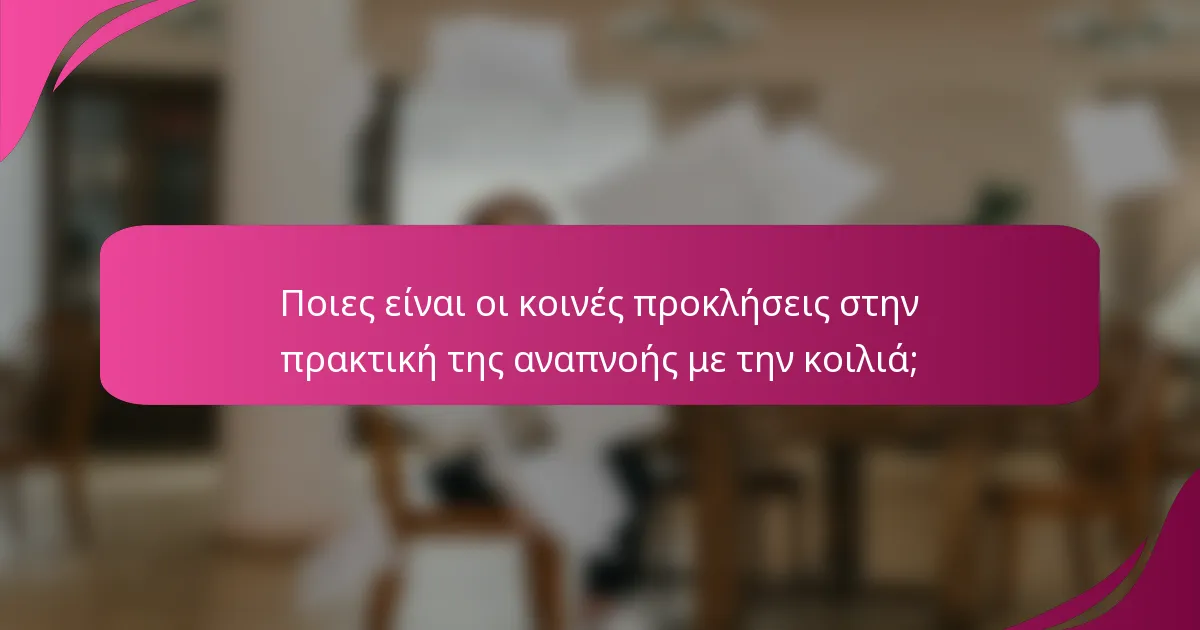 Ποιες είναι οι κοινές προκλήσεις στην πρακτική της αναπνοής με την κοιλιά;