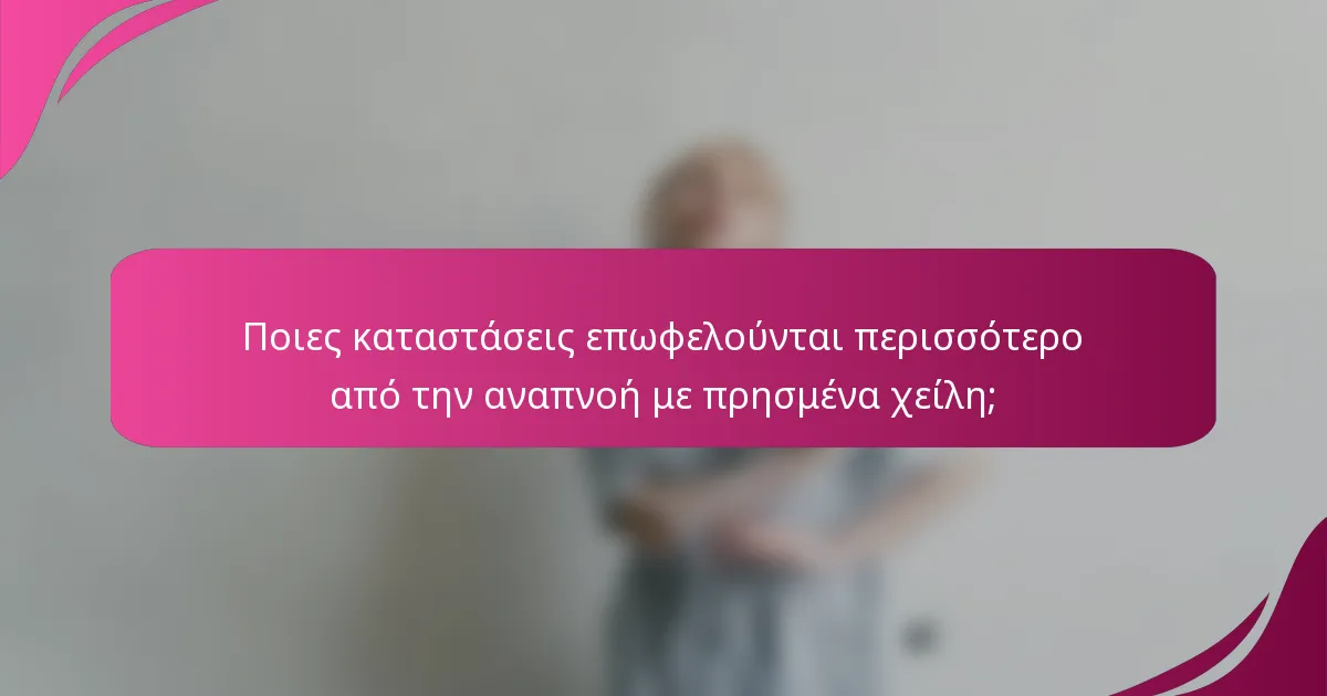 Ποιες καταστάσεις επωφελούνται περισσότερο από την αναπνοή με πρησμένα χείλη;