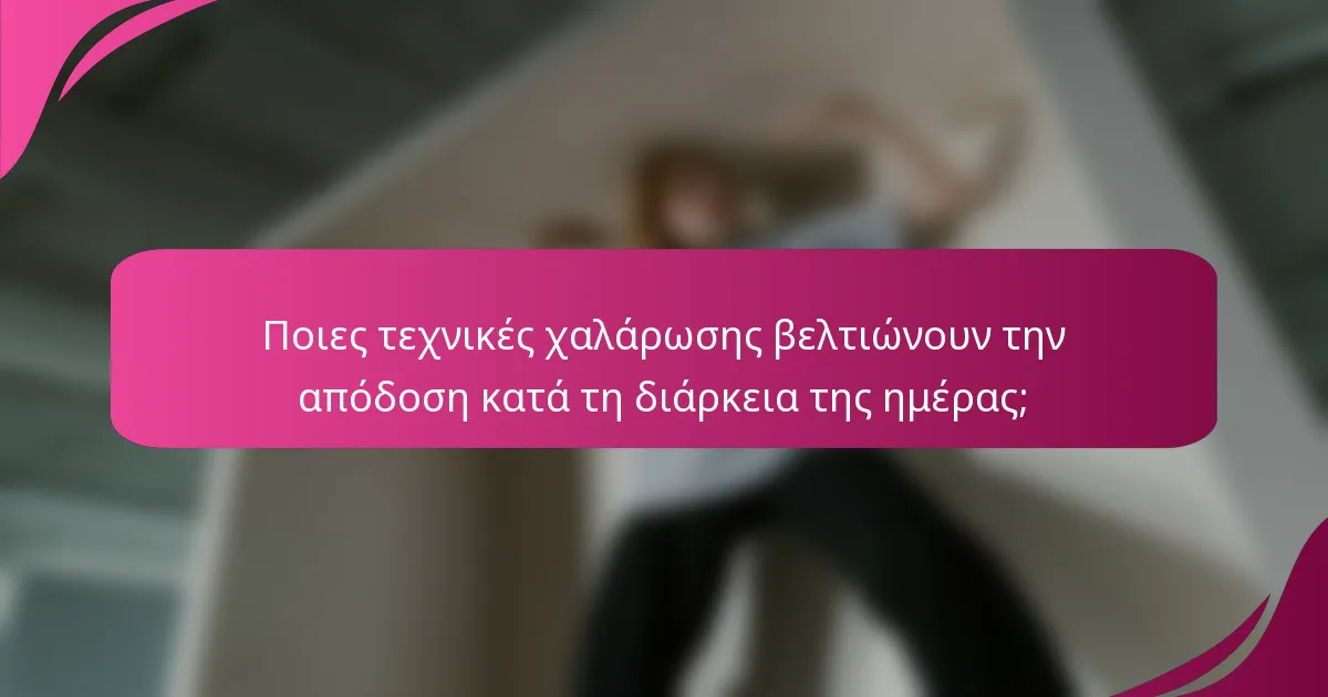 Ποιες τεχνικές χαλάρωσης βελτιώνουν την απόδοση κατά τη διάρκεια της ημέρας;