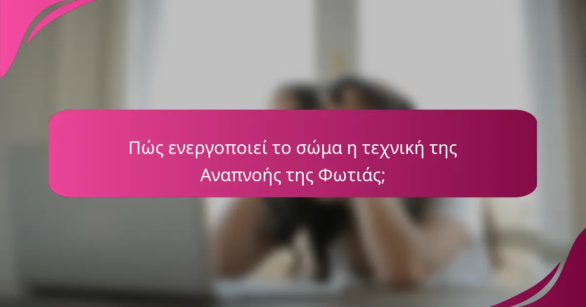 Πώς ενεργοποιεί το σώμα η τεχνική της Αναπνοής της Φωτιάς;