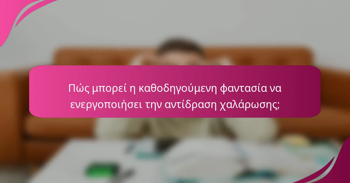 Πώς μπορεί η καθοδηγούμενη φαντασία να ενεργοποιήσει την αντίδραση χαλάρωσης;
