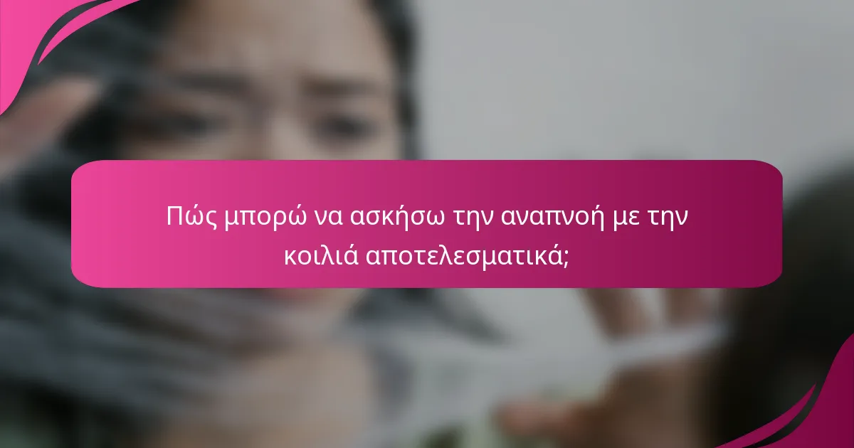 Πώς μπορώ να ασκήσω την αναπνοή με την κοιλιά αποτελεσματικά;