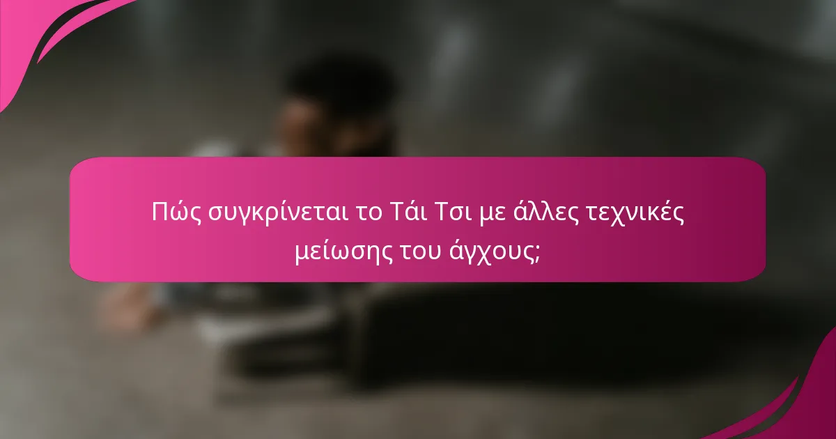 Πώς συγκρίνεται το Τάι Τσι με άλλες τεχνικές μείωσης του άγχους;
